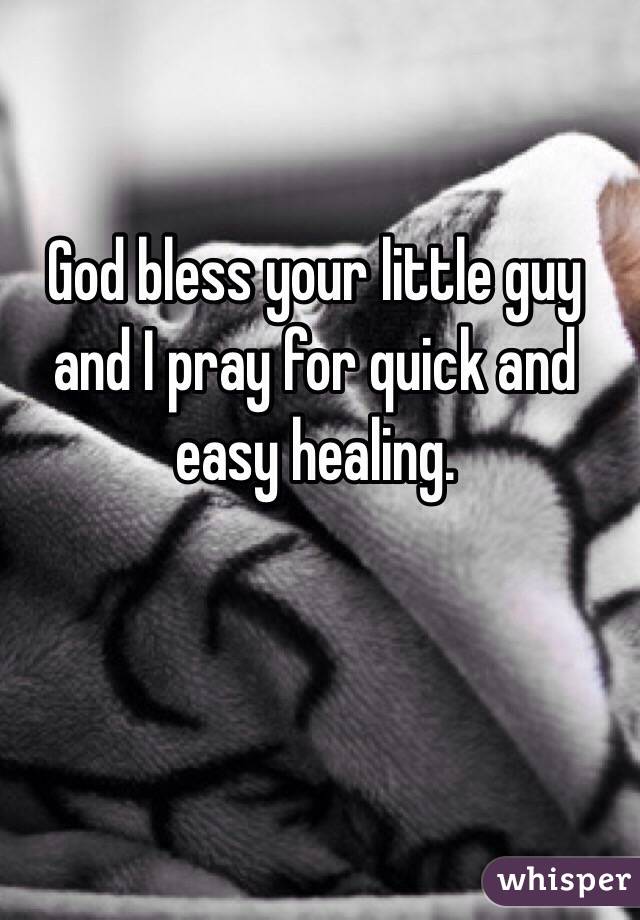 God bless your little guy and I pray for quick and easy healing.