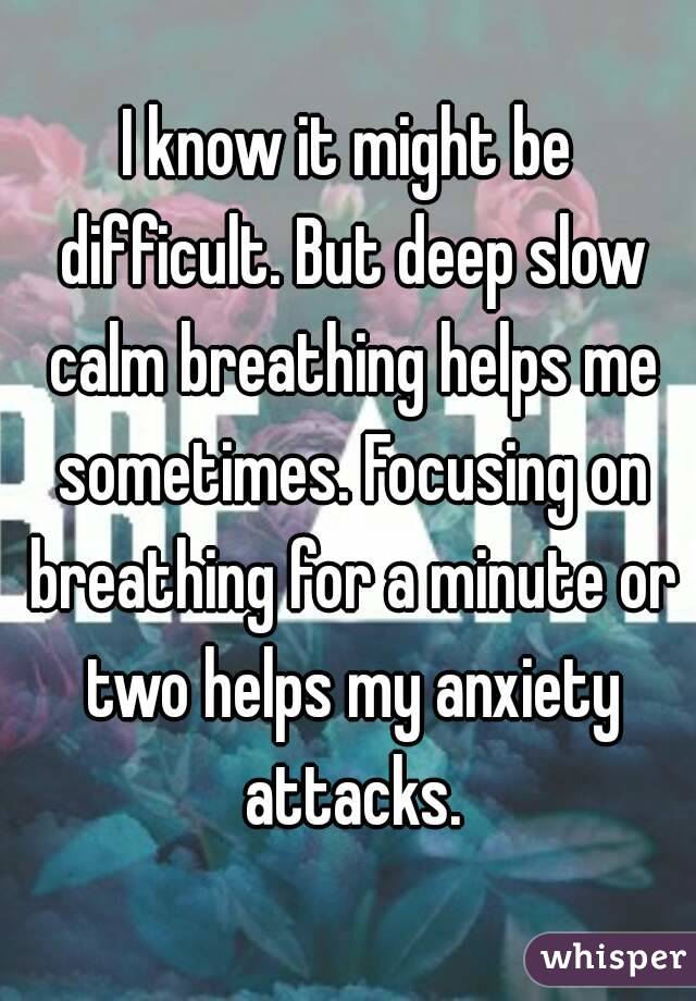 I know it might be difficult. But deep slow calm breathing helps me sometimes. Focusing on breathing for a minute or two helps my anxiety attacks.