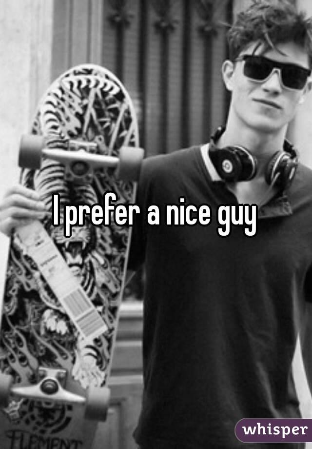 I prefer a nice guy