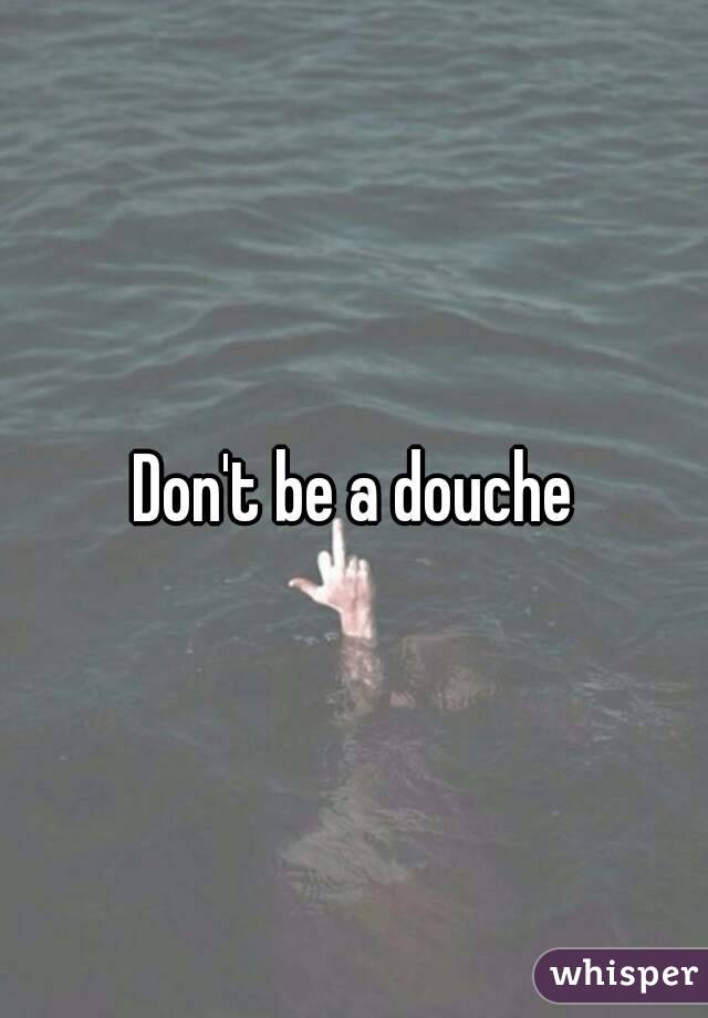 Don't be a douche