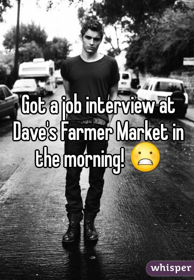 Got a job interview at Dave's Farmer Market in the morning! 😬