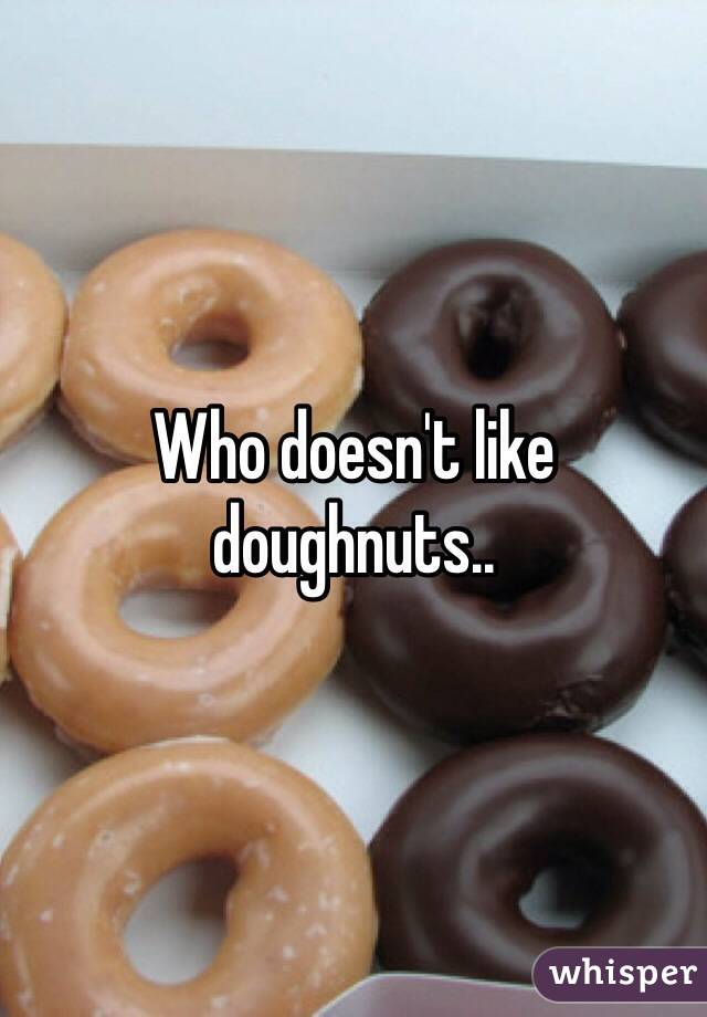 Who doesn't like doughnuts..