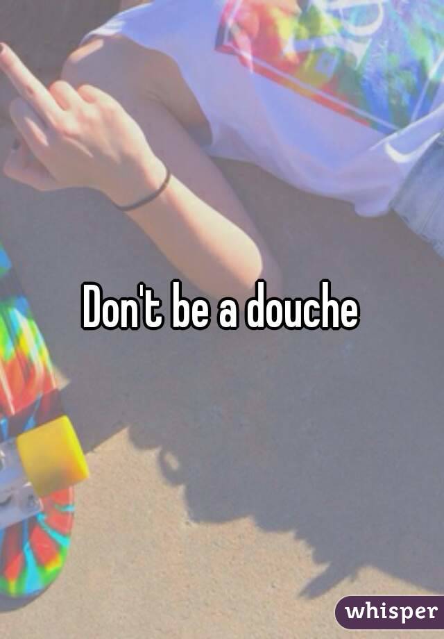 Don't be a douche