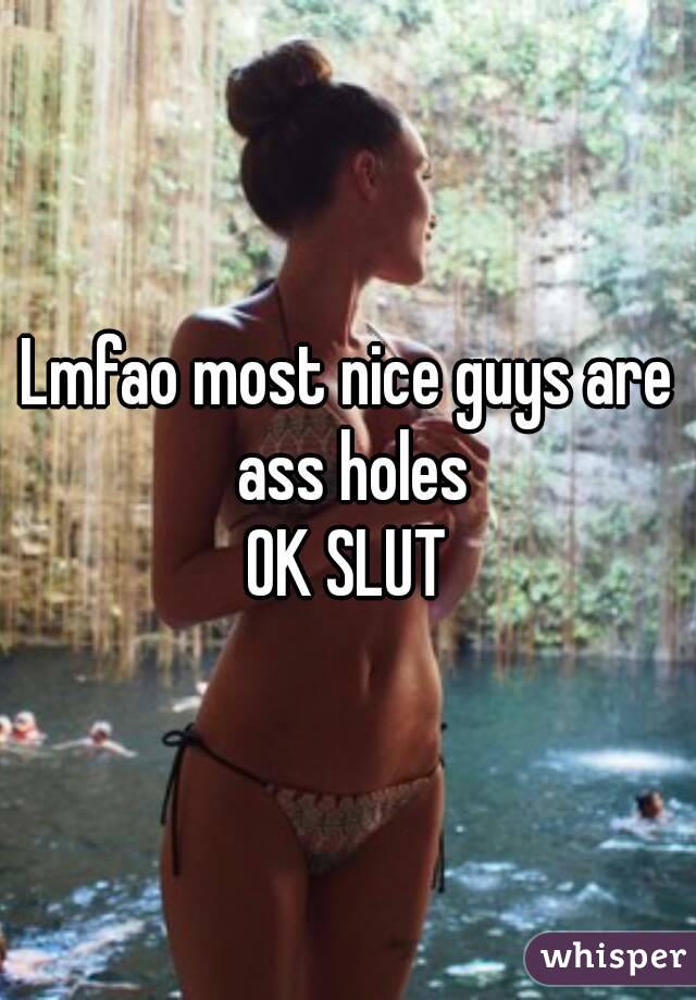 Lmfao most nice guys are ass holes
OK SLUT