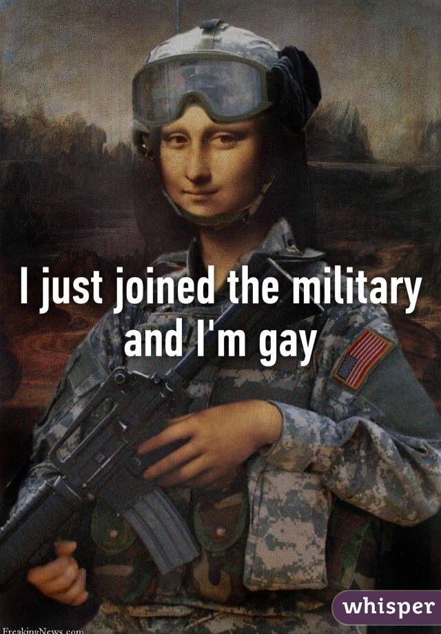 I just joined the military and I'm gay