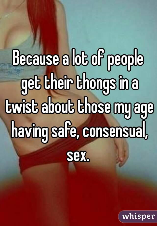 Because a lot of people get their thongs in a twist about those my age having safe, consensual, sex. 

