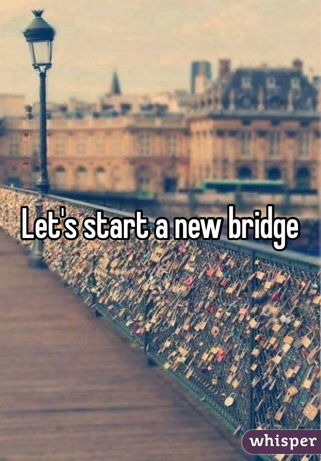 Let's start a new bridge