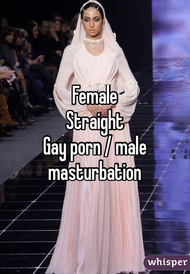 Female 
Straight 
Gay porn / male masturbation 
