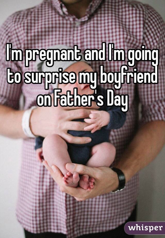 I'm pregnant and I'm going to surprise my boyfriend on Father's Day 