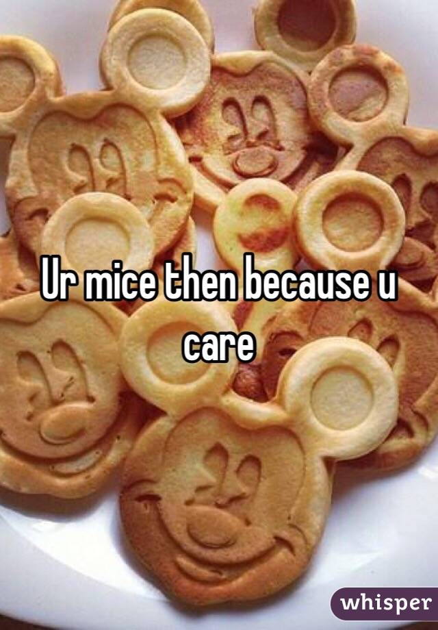 Ur mice then because u care 