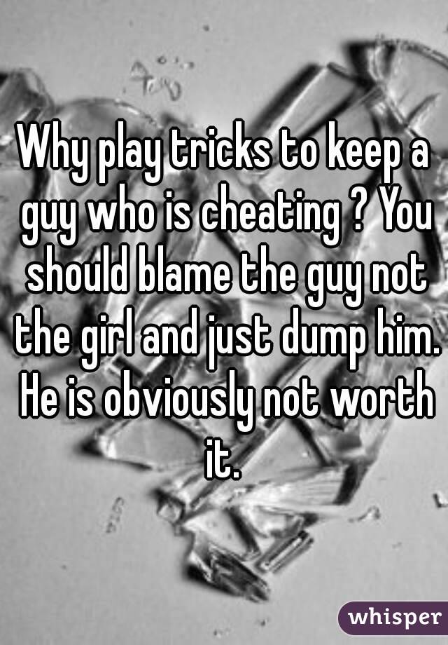Why play tricks to keep a guy who is cheating ? You should blame the guy not the girl and just dump him. He is obviously not worth it. 