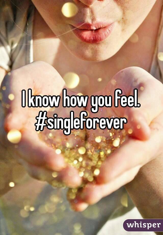 I know how you feel. #singleforever 