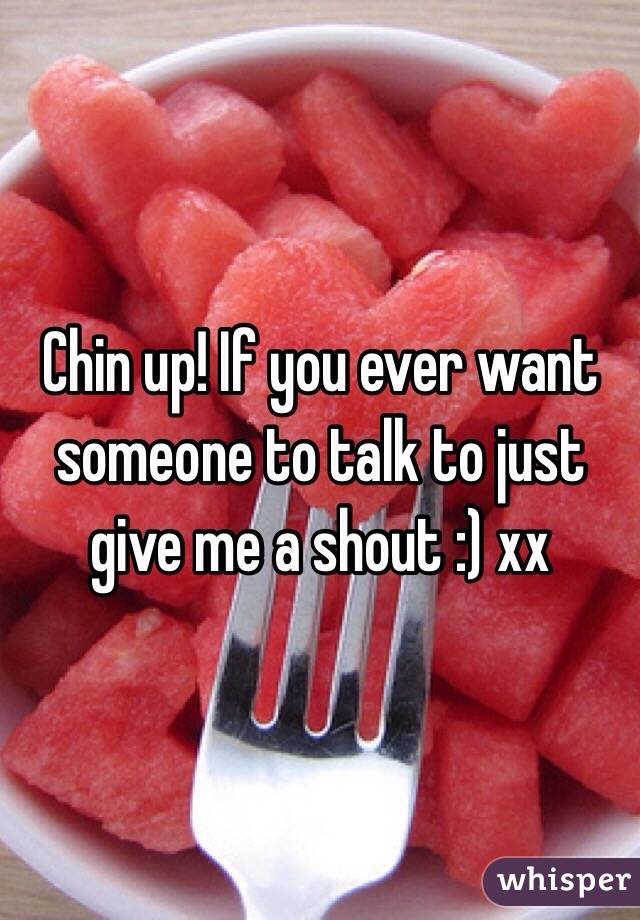 Chin up! If you ever want someone to talk to just give me a shout :) xx