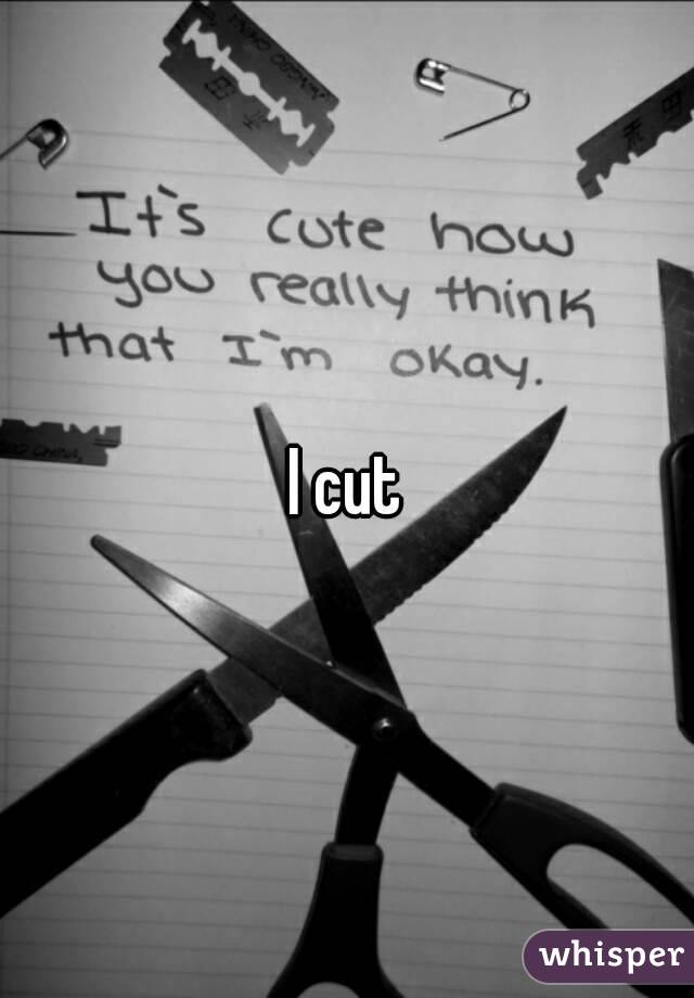 I cut