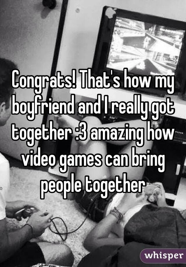 Congrats! That's how my boyfriend and I really got together :3 amazing how video games can bring people together
