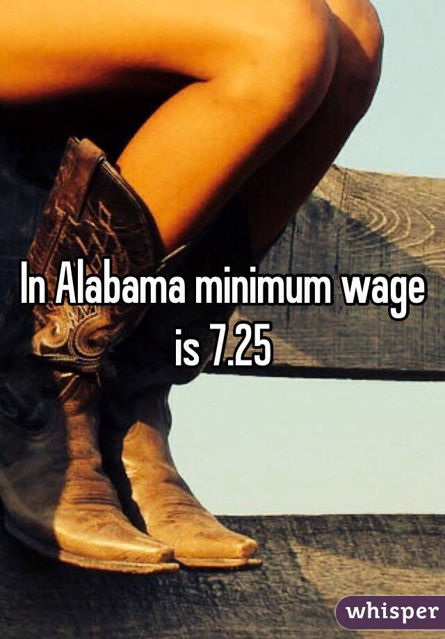 In Alabama minimum wage is 7.25