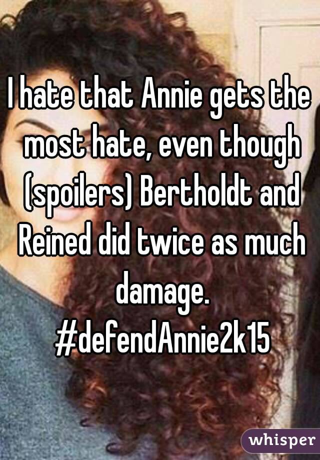 I hate that Annie gets the most hate, even though (spoilers) Bertholdt and Reined did twice as much damage. #defendAnnie2k15