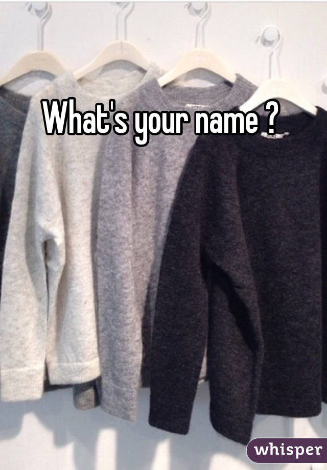 What's your name ? 