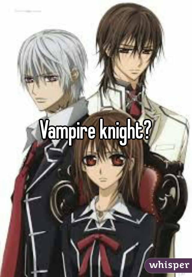 Vampire knight?