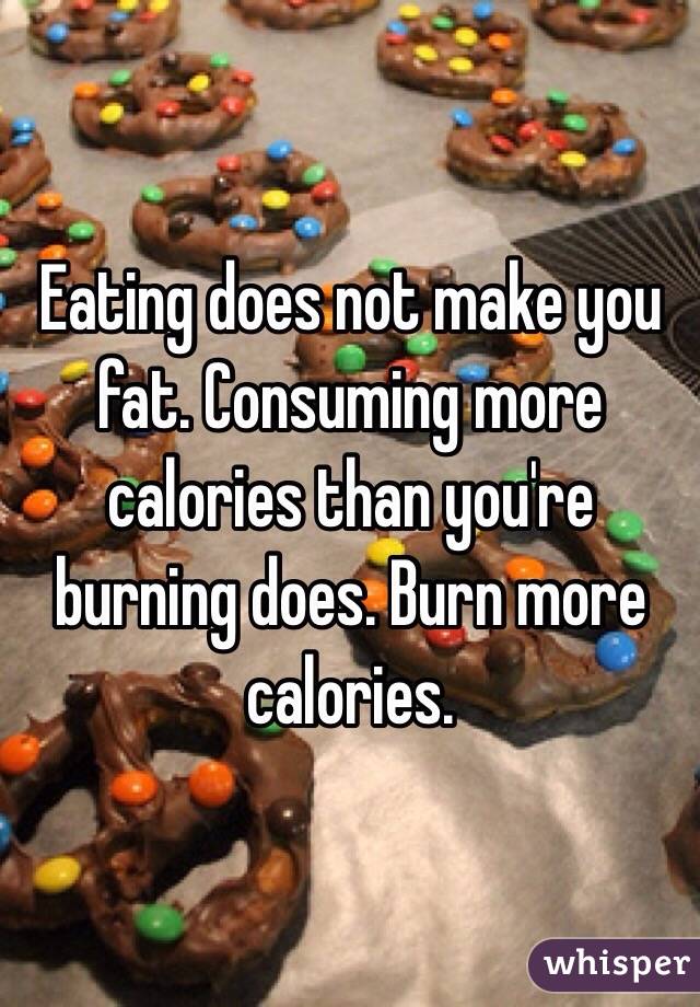 Eating does not make you fat. Consuming more calories than you're burning does. Burn more calories. 