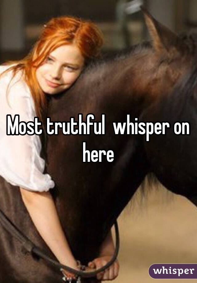 Most truthful  whisper on here
