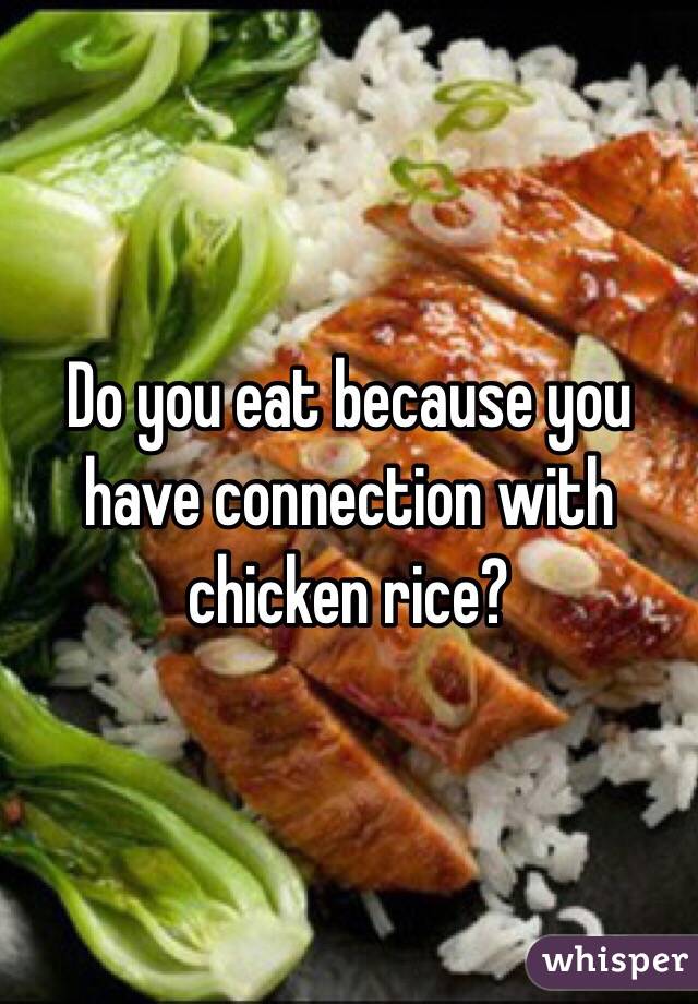 do-you-eat-because-you-have-connection-with-chicken-rice