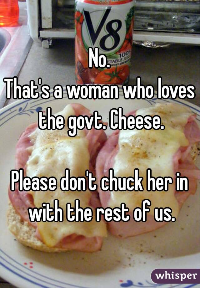 No.
That's a woman who loves the govt. Cheese.

Please don't chuck her in with the rest of us.