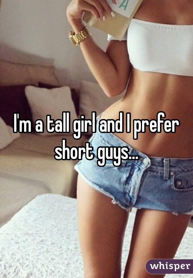 I'm a tall girl and I prefer short guys...