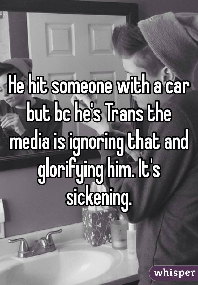 He hit someone with a car but bc he's Trans the media is ignoring that and glorifying him. It's sickening. 