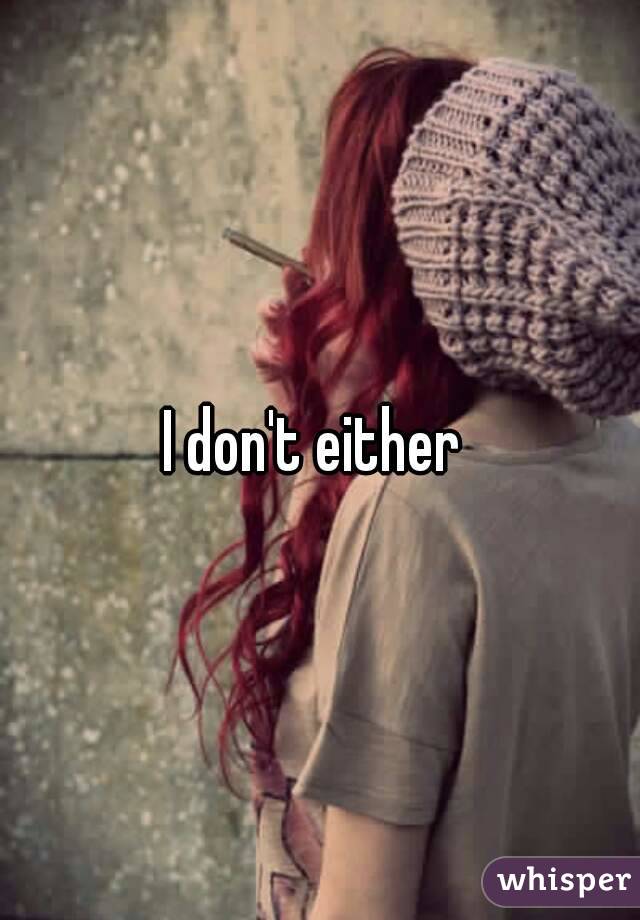 I don't either 