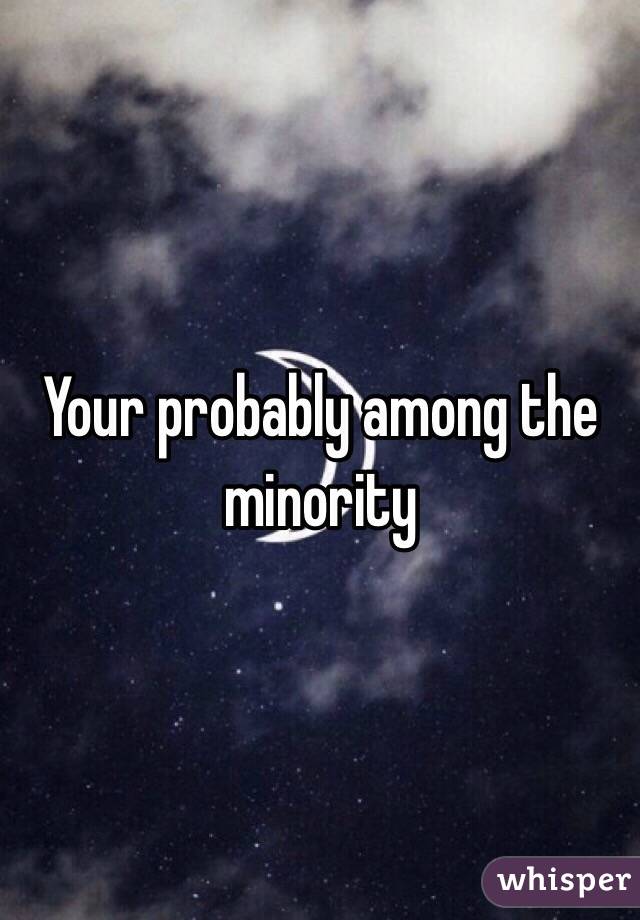 Your probably among the minority