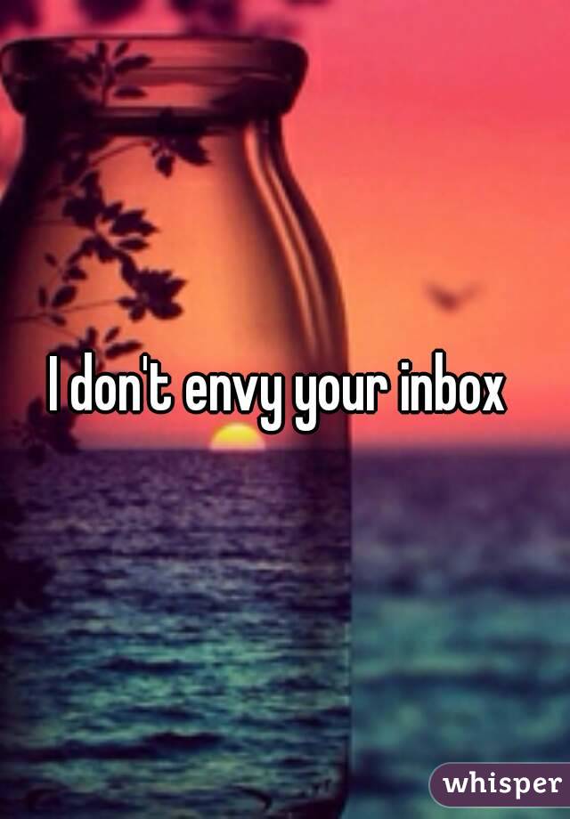 I don't envy your inbox 