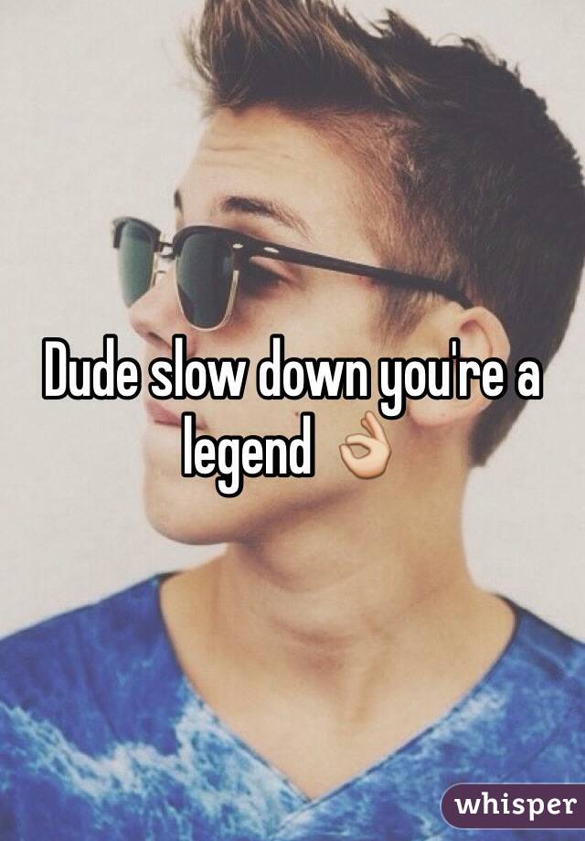 Dude slow down you're a legend 👌