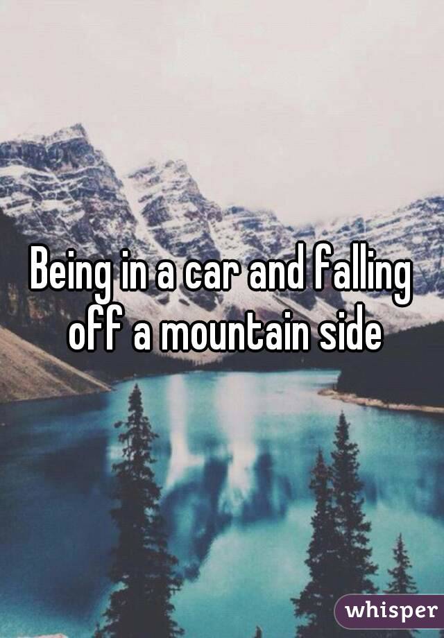 Being in a car and falling off a mountain side