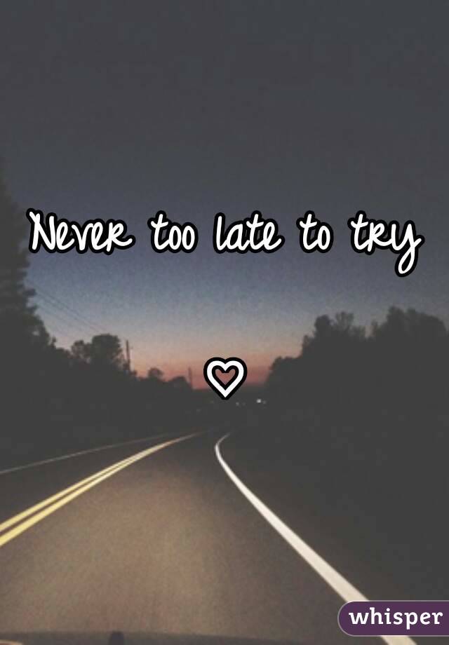 Never too late to try

♡