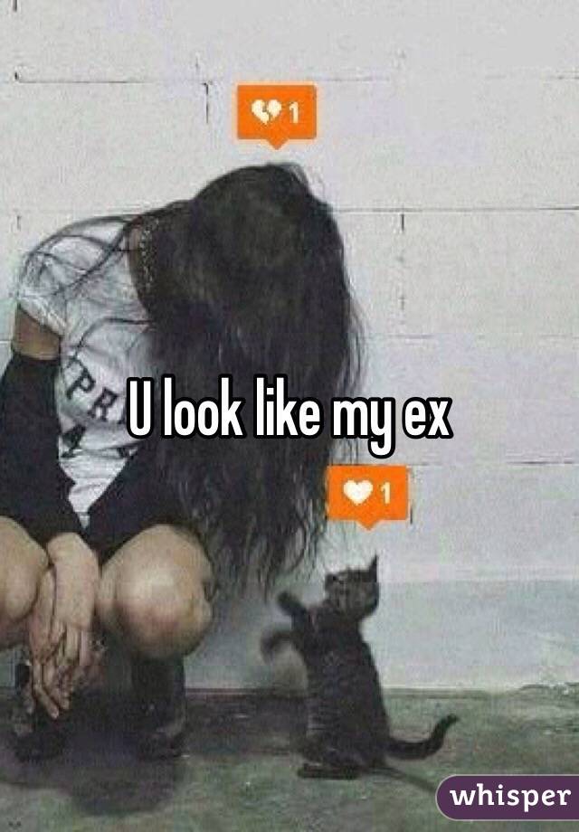 U look like my ex