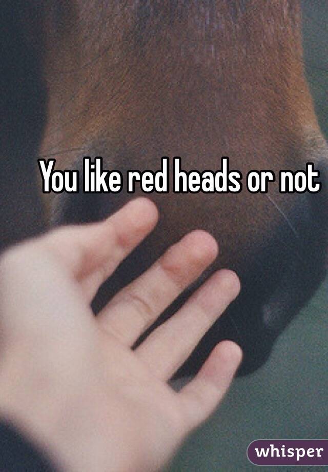 You like red heads or not