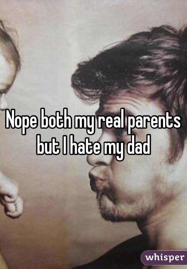 Nope both my real parents but I hate my dad