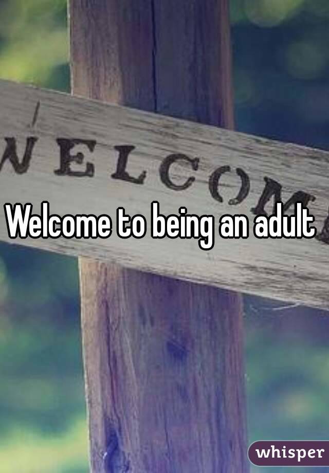 Welcome to being an adult 
