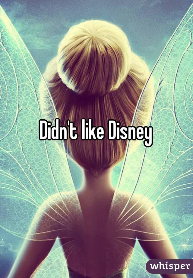 Didn't like Disney
