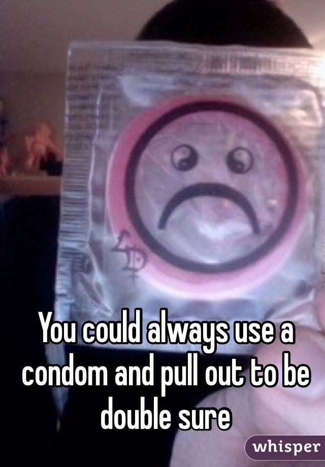 You could always use a condom and pull out to be double sure 