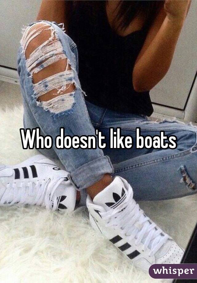 Who doesn't like boats 