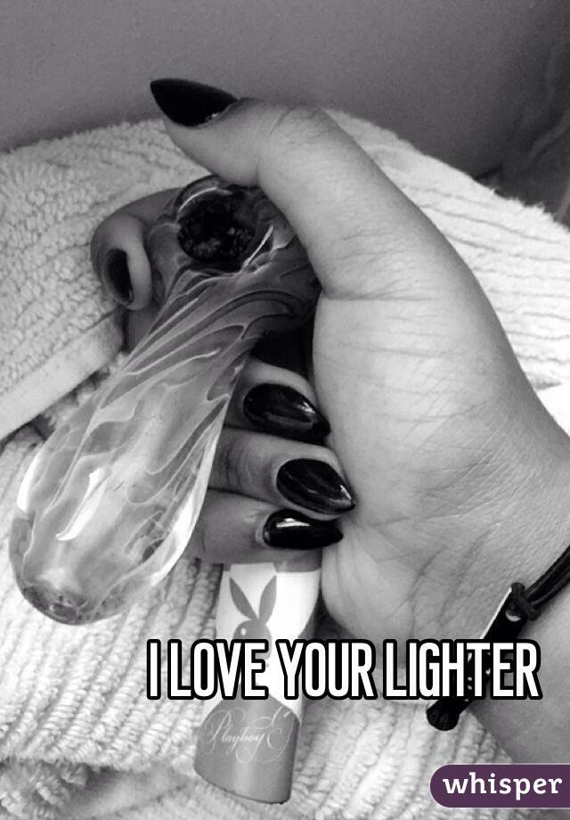 I LOVE YOUR LIGHTER 