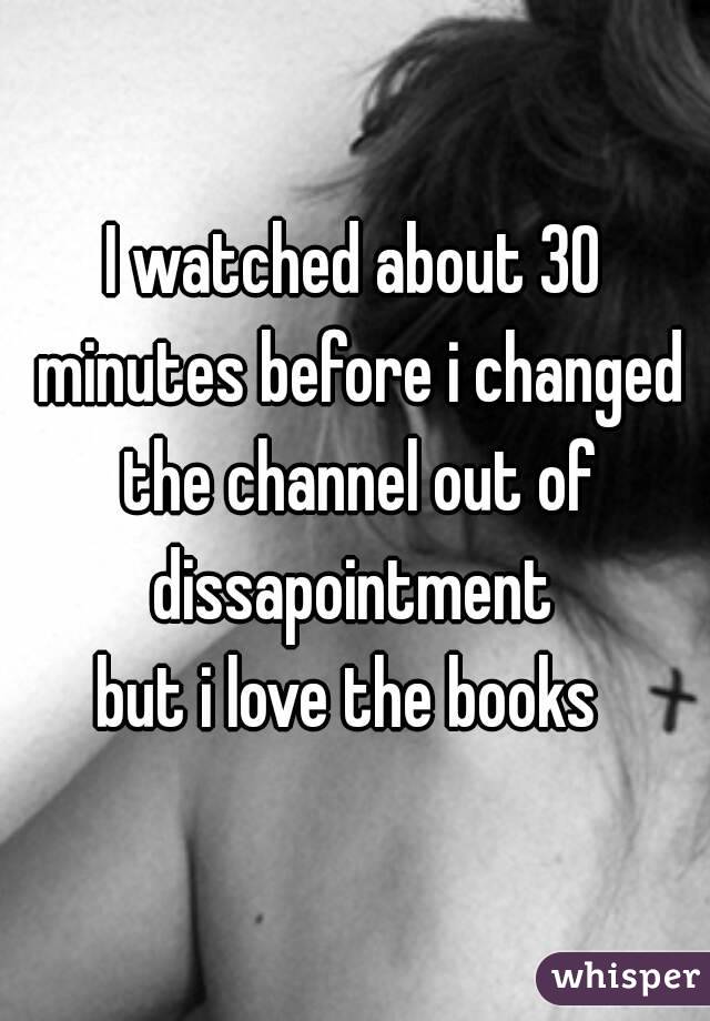 I watched about 30 minutes before i changed the channel out of dissapointment 
but i love the books 