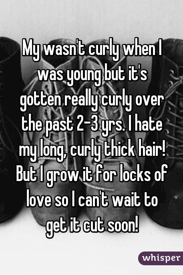 My wasn't curly when I was young but it's gotten really curly over the past 2-3 yrs. I hate my long, curly thick hair! But I grow it for locks of love so I can't wait to get it cut soon!