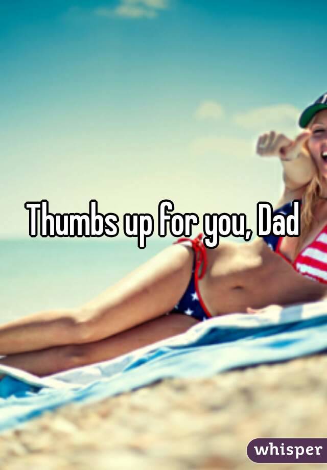 Thumbs up for you, Dad