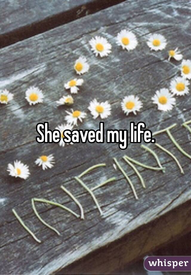 She saved my life. 
