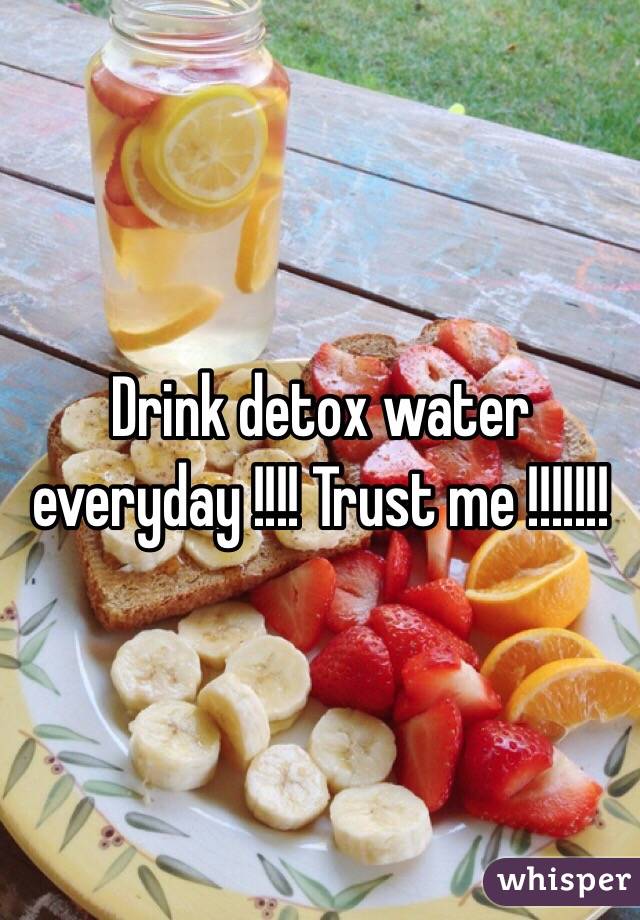 Drink detox water everyday !!!! Trust me !!!!!!!