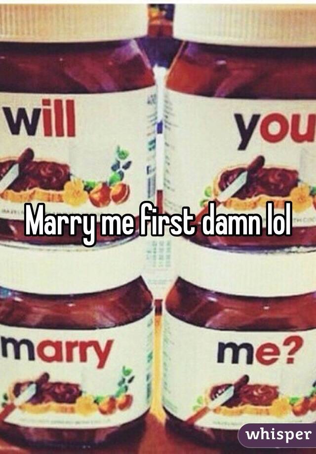 Marry me first damn lol 