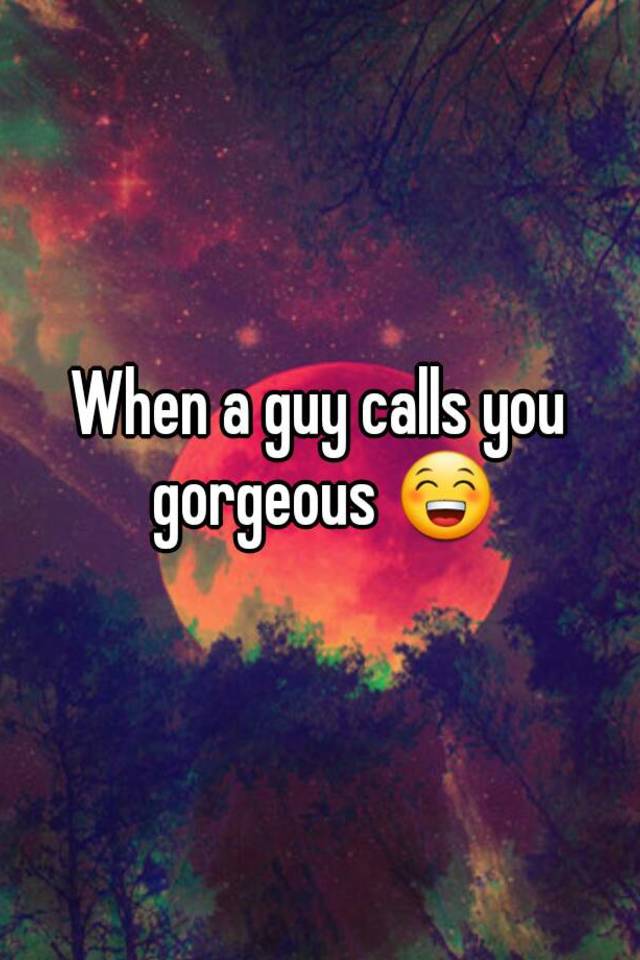 when-a-guy-calls-you-gorgeous